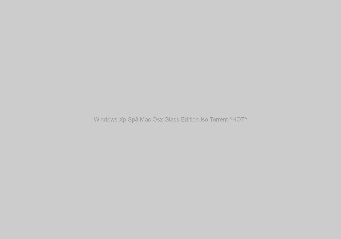 Windows Xp Sp3 Mac Osx Glass Edition Iso Torrent ^HOT^